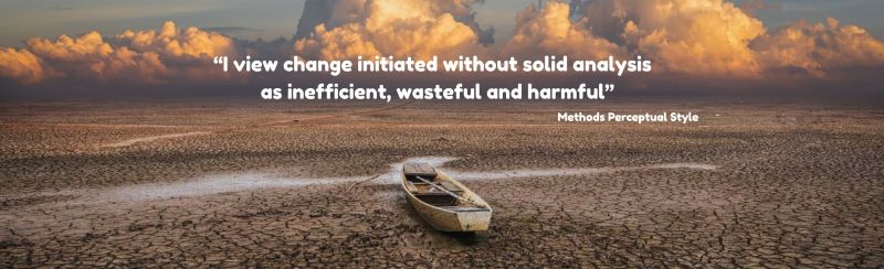 A boat marooned on a dry water bed with the quote: "I view change initiated without solid analysis as inefficient, wasteful and harmful" - Attributed to a person with the Methods Perceptual Style