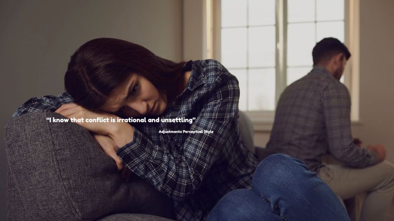 A couple back-to-back and non-communicative and the quote: "I know that conflict is irrational and unsettling" - Attributted to a person with the Adjustments Perceptual Style